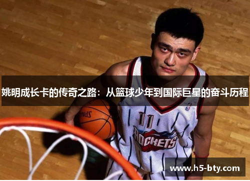 姚明成长卡的传奇之路：从篮球少年到国际巨星的奋斗历程
